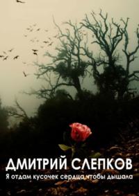 Я отдам кусочек сердца, чтобы дышала…, książka audio Дмитрия Александровича Слепкова. ISDN25278175