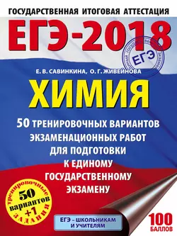 ЕГЭ-2018. Химия. 50 тренировочных вариантов экзаменационных работ для подготовки к единому государственному экзамену - Елена Савинкина