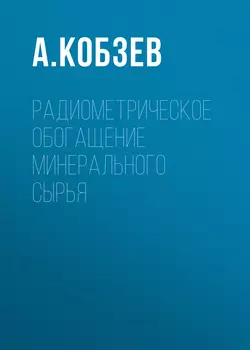 Радиометрическое обогащение минерального сырья - Алексей Кобзев