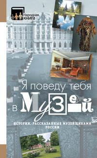 «Я поведу тебя в музей…» Истории, рассказанные музейщиками России, аудиокнига Коллектива авторов. ISDN25296788