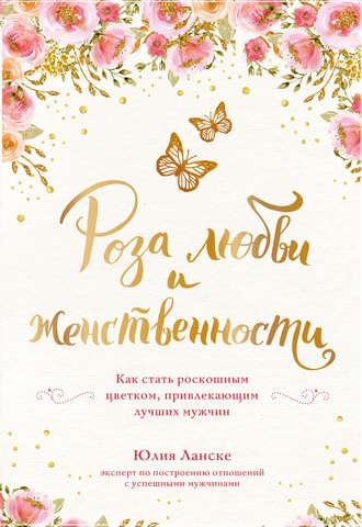 Роза любви и женственности. Как стать роскошным цветком, привлекающим лучших мужчин, audiobook Юлии Ланске. ISDN25357630