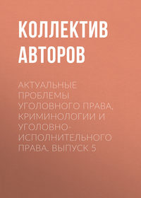 Актуальные проблемы уголовного права, криминологии и уголовно-исполнительного права. Выпуск 5 - Коллектив авторов