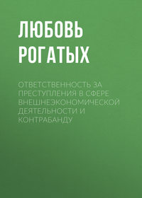 Ответственность за преступления в сфере внешнеэкономической деятельности и контрабанду - Любовь Рогатых