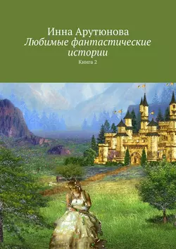 Любимые фантастические истории. Книга 2 - Инна Арутюнова