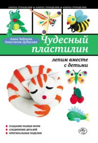 Чудесный пластилин: лепим вместе с детьми, аудиокнига Анны Зайцевой. ISDN2548485