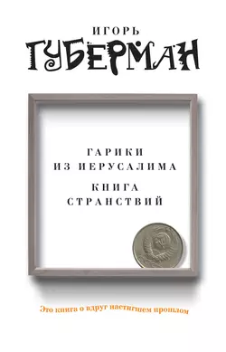 Гарики из Иерусалима. Книга странствий (сборник) - Игорь Губерман