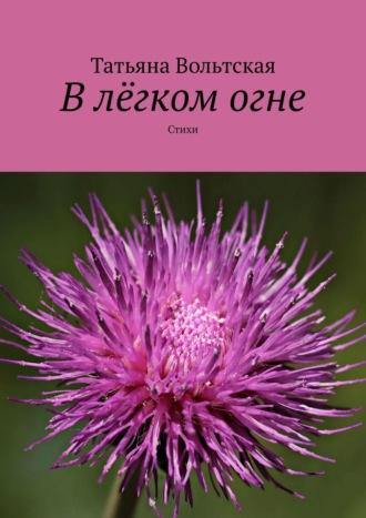 В лёгком огне. Стихи, аудиокнига Татьяны Вольтской. ISDN25557731