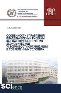 Особенности управления владельческими рисками как фактор обеспечения экономической устойчивости организаций в современных условиях - Михаил Хачатурян