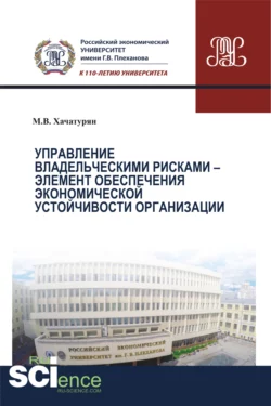 Управление владельческими рисками – элемент обеспечения экономической устойчивости организации. (Аспирантура, Бакалавриат, Магистратура). Монография. - Михаил Хачатурян