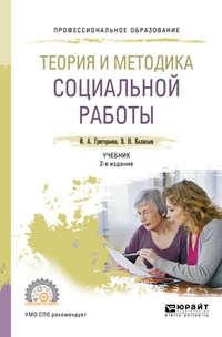 Теория и методика социальной работы 2-е изд., пер. и доп. Учебник для СПО - Ирина Григорьева