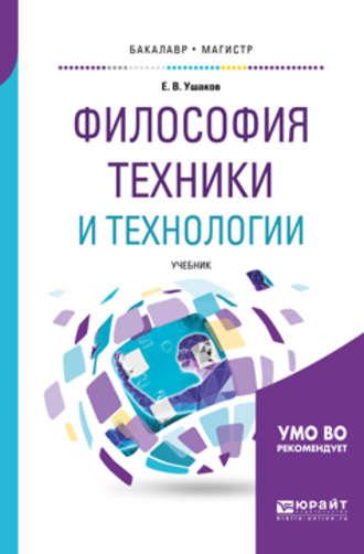 Философия техники и технологии. Учебник для бакалавриата и магистратуры - Евгений Ушаков