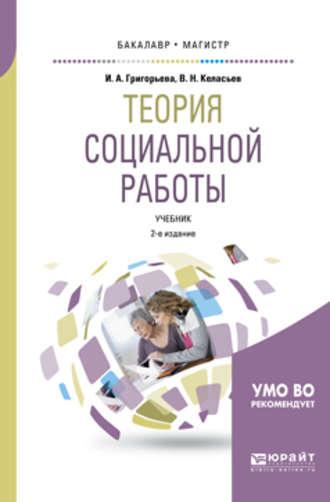 Теория социальной работы 2-е изд., пер. и доп. Учебник для академического бакалавриата - Ирина Григорьева