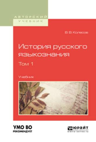 История русского языкознания в 2 т. Том 1. Учебник для вузов - Владимир Колесов