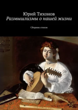 Размышлизмы о нашей жизни. Сборник стихов - Юрий Тихонов