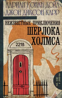 Неизвестные приключения Шерлока Холмса (сборник) - Адриан Дойл