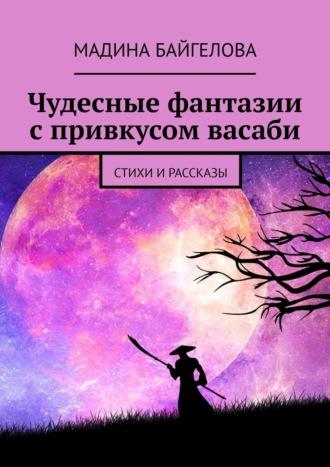 Чудесные фантазии с привкусом васаби. Стихи и рассказы, аудиокнига Мадины Байгеловой. ISDN26340068