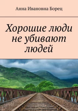 Хорошие люди не убивают людей - Анна Борец