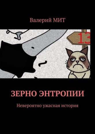 Зерно энтропии. Невероятно ужасная история - Валерий МиТ