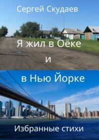 Я жил в Оёке и в Нью-Йорке. Избранные стихи, аудиокнига Сергея Скудаева. ISDN26535052