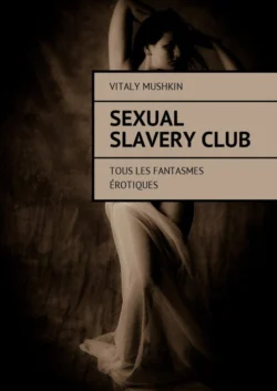 Sexual Slavery Club. Tous les fantasmes érotiques - Vitaly Mushkin