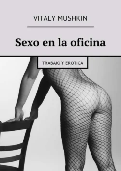 Sexo en la oficina. Trabajo y erotica - Vitaly Mushkin