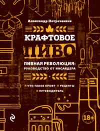 Крафтовое пиво. Пивная революция: руководство от инсайдера, audiobook Александра Петроченкова. ISDN27072814