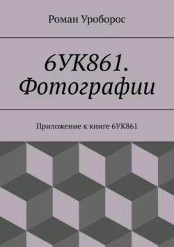 6УК861. Фотографии. Приложение к книге 6УК861 - Роман Уроборос