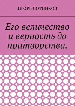 Его величество и верность до притворства - Игорь Сотников