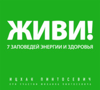 Живи! 7 заповедей энергии и здоровья - Ицхак Пинтосевич