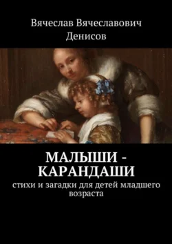 Малыши-карандаши. Стихи и загадки для детей младшего возраста - Вячеслав Денисов