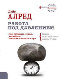 Работа под давлением. Как победить страх, дедлайны, сомнения вашего шефа. Заставь своих тараканов ходить строем!, audiobook Дэйва Алреда. ISDN27345276