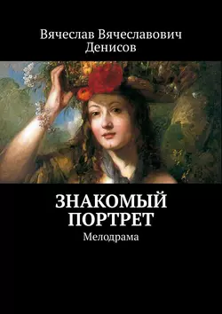 Знакомый портрет. Мелодрама - Вячеслав Денисов