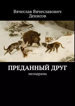 Преданный друг. Мелодрама - Вячеслав Денисов