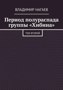 Период полураспада группы «Хибина». Том второй - Владимир Нагаев