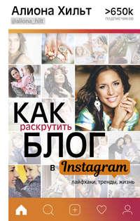 Как раскрутить блог в Instagram: лайфхаки, тренды, жизнь, Hörbuch Алионы Хильт. ISDN27422625