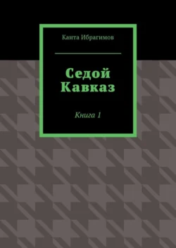 Седой Кавказ. Книга 1, audiobook Канты Ибрагимова. ISDN27433750