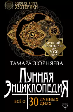 Лунная энциклопедия. Все о 30 лунных днях. Лунный календарь до 2030 года - Тамара Зюрняева