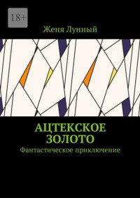 Ацтекское золото. Фантастическое приключение, аудиокнига Жени Лунного. ISDN27614113