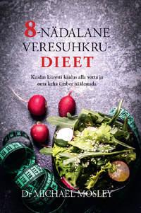 8-nädalane veresuhkrudieet. Kuidas kiiresti kaalus alla võtta ja oma keha ümber häälestada - Michael Mosley