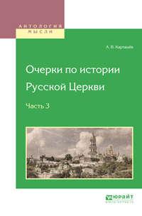 Очерки по истории русской церкви в 3 ч. Часть 3 - Антон Карташёв