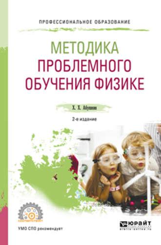 Методика проблемного обучения физике 2-е изд., испр. и доп. Учебное пособие для СПО - Харис Абушкин