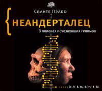 Неандерталец. В поисках исчезнувших геномов - Сванте Пэабо