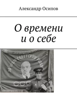 О времени и о себе - Александр Осипов