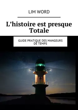 L’histoire est presque Totale. Guide pratique des mangeurs de Temps - Lim Word