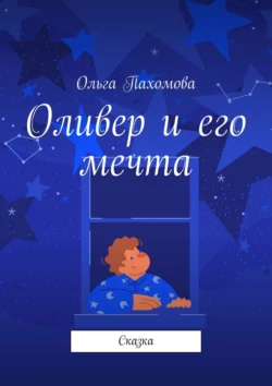 Оливер и его мечта. Сказка - Ольга Пахомова