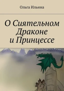 О Сиятельном Драконе и Принцессе - Ольга Ильина