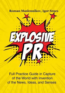 Explosive PR. Full Practice Guide in Capture of the World with Invention of the News, Ideas, and Senses - Igor Szucs