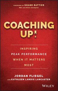 Coaching Up! Inspiring Peak Performance When It Matters Most - Jordan Fliegel