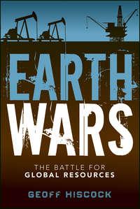 Earth Wars. The Battle for Global Resources - Geoff Hiscock