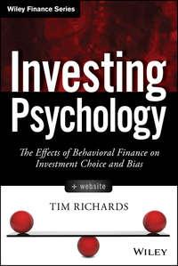 Investing Psychology. The Effects of Behavioral Finance on Investment Choice and Bias - Tim Richards